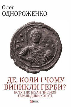 Где, когда и почему возникли гербы? Вступление в византийскую геральдику Х-ХІІ ст. книга в магазине Sylarozumu.com.ua