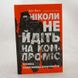 Ніколи не йдіть на компроміс книга і фото сторінок від інтернет-магазину Sylarozumu.com.ua