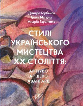 Книга Стилі українського мистецтва ХХ століття: ар-нуво, ар-деко, авангард купити в інтернет-магазині Sylarozumu.com.ua